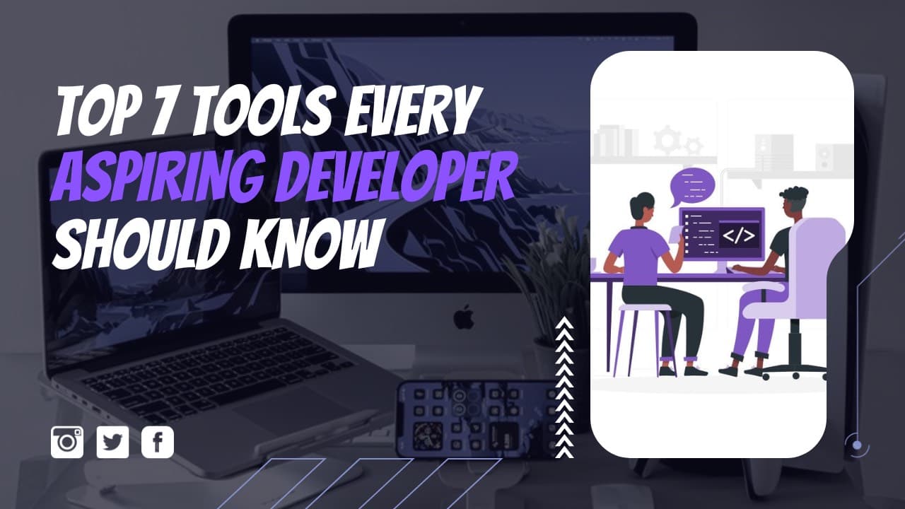 Top 7 Tools Every Aspiring Developer Should Know